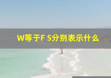 W等于F S分别表示什么